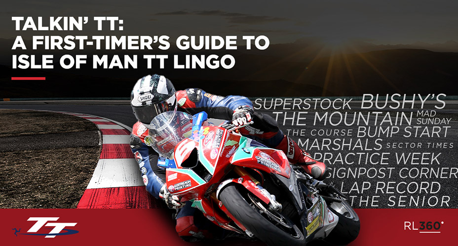 Here’s a quick crash course in TT speak to help you blend in a little better, cheer at the right moments and maybe even impress your mates at the pub after the race.